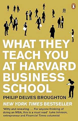 What They Teach You at Harvard Business School - My Two Years Inside the Cauldron of Capitalism